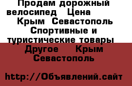 Продам дорожный велосипед › Цена ­ 5 000 - Крым, Севастополь Спортивные и туристические товары » Другое   . Крым,Севастополь